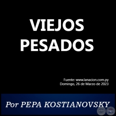 VIEJOS PESADOS - Por PEPA KOSTIANOVSKY - Domingo, 26 de Marzo de 2023